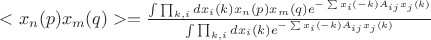 $<x_n(p)x_m(q)>=\frac{\int\prod_{k,i}dx_i(k)x_n(p)x_m(q)e^{-\sum x_i(-k)A_{ij}x_j(k)}}{\int\prod_{k,i}dx_i(k)e^{-\sum x_i(-k)A_{ij}x_j(k)}}$