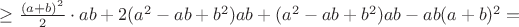 $\geq\frac{(a+b)^2}{2}\cdot ab+2(a^2-ab+b^2)ab+(a^2-ab+b^2)ab-ab(a+b)^2=$