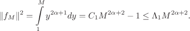 $$\|f_M\|^2 = \int\limits_{1}^{M}y^{2\alpha + 1}dy = C_1 M^{2\alpha+2} - 1 \leq \Lambda_1M^{2\alpha + 2}.$$