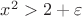 $x^2 > 2 + \varepsilon$