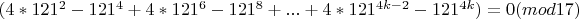 $(4*121^{2}-121^{4}+4*121^{6}-121^{8}+...+4*121^{4k-2}-121^{4k})=0(mod17)$