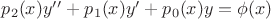 $p_2(x)y&rsquo;&rsquo;+p_1(x)y&rsquo;+p_0(x)y=\phi(x)$