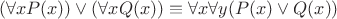 $$ (\forall x P(x)) \vee (\forall x Q(x)) \equiv \forall x \forall y (P(x) \vee Q(x)) $$