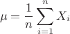 $$\mu =\frac 1n\sum\limits _{i=1}^nX_i$$