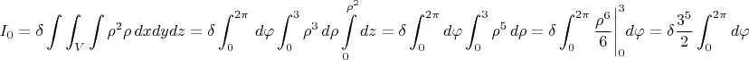 $$I_0=\delta\int\int_V\int\rho^2\rho\,dxdydz=\delta\int_0^{2\pi}\,d\varphi\int_0^3\rho^3\,d\rho\int\limits_{0}^{\rho^2} dz=\delta\int_0^{2\pi}d\varphi\int_0^3\rho^5\,d\rho=\delta\int_0^{2\pi}\frac{\rho^6}6\Biggl|\limits_{0}^{3}d\varphi=\delta\frac{3^5}2\int_0^{2\pi}d\varphi=$$