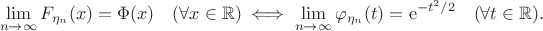 $$\lim_{n\to\infty}F_{\eta_n}(x)=\Phi(x)\quad(\forall x\in\mathbb{R})\iff\lim_{n\to\infty}\varphi_{\eta_n}(t)=\mathrm{e}^{-t^2/2}\quad(\forall t\in\mathbb{R}).$$