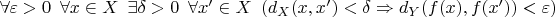 $\forall \varepsilon > 0\enskip \forall x \in X\enskip  \exists \delta > 0\enskip  \forall x' \in X\enskip  (d_X(x, x') < \delta \Rightarrow d_Y(f(x), f(x')) < \varepsilon)$