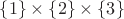 $\{1\}\times\{2\}\times\{3\}$