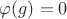 $\varphi(g)=0$