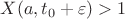 $X(a, t_0 +\varepsilon) >1$