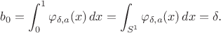 $$b_0=\int_0^1 \varphi_{\delta, a}(x)\,dx=\int_{S^1} \varphi_{\delta, a}(x)\,dx =\delta.$$