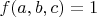 $f(a,b,c)=1$
