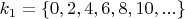 $k_1=\{0, 2, 4, 6, 8, 10, ...\}$