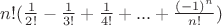 $n!(\frac{1}{2!}-\frac{1}{3!}+\frac{1}{4!}+...+\frac{(-1)^n}{n!})$