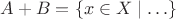 $A+B = \{x\in X \mid \ldots\}$