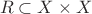 $$ {R} \subset {{X} \times {X}}