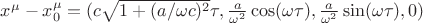 $x^{\mu}-x^{\mu}_0=(c\sqrt{1+(a/\omega c)^2}\tau, \frac{a}{\omega^2}\cos(\omega\tau), \frac{a}{\omega^2}\sin(\omega\tau), 0)$