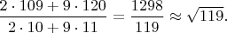 $\dfrac{2\cdot 109+9\cdot 120}{2\cdot 10+9\cdot 11}=\dfrac{1298}{119}\approx \sqrt{119}.$