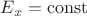 $E_x=\operatorname{const}$