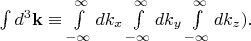 $\int d^3 \mathbf{k} \equiv \int \limits_{-\infty}^{\infty}dk_x \int \limits_{-\infty}^{\infty}dk_y \int \limits_{-\infty}^{\infty} dk_z). $