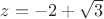 $z = -2+\sqrt{3}$