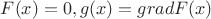 $F(x)=0, g(x)=gradF(x)$