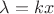 $\lambda = k x$