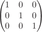 $$
\begin{pmatrix}
1 & 0 & 0 \\
0 & 1 & 0\\
0 & 0 & 1 
\end{pmatrix}
$$