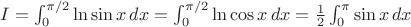 $I=\int_0^{\pi/2}\ln\sin x\,dx=\int_0^{\pi/2}\ln\cos x\,dx=\frac12\int_0^\pi\sin x\,dx$