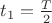 $t_1=\frac{T}{2}$