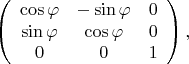 $$\left(\begin{array}{ccc}\cos\varphi&-\sin\varphi&0\\ \sin\varphi&\cos\varphi&0\\ 0&0&1\end{array}\right),$$
