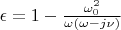 $\epsilon=1-\frac{\omega_{0}^2}{\omega(\omega-j\nu)}}$