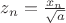 $z_n=\frac{x_n}{\sqrt a }$