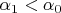 $\alpha_1< \alpha_0$
