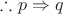 $\therefore p \Rightarrow q$