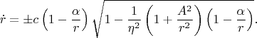 $$\dot{r}=\pm c\left(1-\frac{\alpha }{r} \right)\sqrt{1-\frac{1}{\eta ^{2} } \left(1+\frac{A^{2} }{r^{2} } \right)\left(1-\frac{\alpha }{r} \right)} .                                                                                 
$$