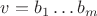 $v = b_1 \ldots b_m$ $v = b_1 \ldots b_m$