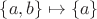 $\left\{ {a,b} \right\} \mapsto \left\{ a \right\}$