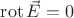 $\operatorname{rot}\vec{E} = 0$