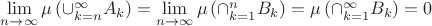 $\lim\limits_{n\to\infty}\mu\left(\cup\limits_{k=n}^{\infty}A_k\right)=\lim\limits_{n\to\infty}\mu\left(\cap\limits_{k=1}^nB_k\right)=\mu\left(\cap\limits_{k=1}^{\infty}B_k\right)=0$ $\lim\limits_{n\to\infty}\mu\left(\cup\limits_{k=n}^{\infty}A_k\right)=\lim\limits_{n\to\infty}\mu\left(\cap\limits_{k=1}^nB_k\right)=\mu\left(\cap\limits_{k=1}^{\infty}B_k\right)=0$