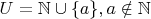 $ U = \mathbb{N}\cup\{a\}, a \notin \mathbb{N}$