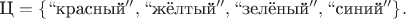 $\text{Ц}=\{``\text{красный}'',``\text{жёлтый}'',``\text{зелёный}'',``\text{синий}''\}.$