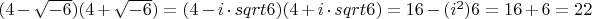 $(4-\sqrt{-6})(4+\sqrt{-6})=(4-i\cdot sqrt{6})(4+i\cdot sqrt{6})=16-(i^{2})6=16+6=22$