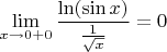 $\lim\limits_{x\to 0+0}\dfrac{\ln(\sin x)}{\frac{1}{\sqrt{x}}}=0$