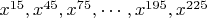 $x^{15}, x^{45}, x^{75}, \cdots, x^{195}, x^{225}$