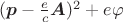 $(\boldsymbol{p}-{\frac{e}{c}}\boldsymbol{A})^2 + e\varphi$