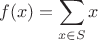 $$f(x)=\sum\limits_{x\in{S}}^{}x$$