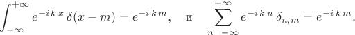 $$   \int^{+\infty}_{-\infty} e^{ -i \, k \, x} \, \delta (x-m) = e^{ -i \, k \, m} , \quad \text{и} \quad
\sum^{+\infty}_{n=-\infty} e^{ -i \, k \, n} \, \delta_{n,m} = e^{ -i \, k \, m}.$$