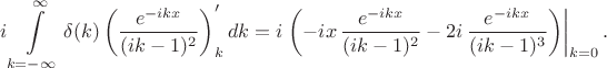 $$i\int\limits_{k=-\infty}^{\infty}\delta(k)\left(\dfrac{e^{-ikx}}{(ik-1)^2}\right)'_kdk=i\left.\left(-ix\,\dfrac{e^{-ikx}}{(ik-1)^2}-2i\,\dfrac{e^{-ikx}}{(ik-1)^3}\right)\right|_{k=0}.$$
