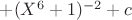 $+{(X^{6}+1)^{-2}} + c$